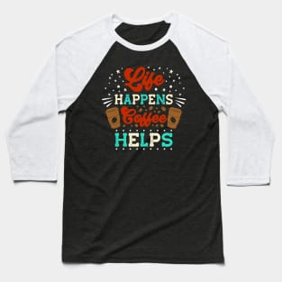 Life Happens Coffee helps funny Espresso Coffee Baseball T-Shirt